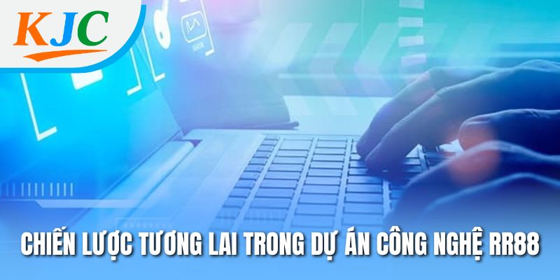 Chiến lược tương lai trong dự án công nghệ RR88