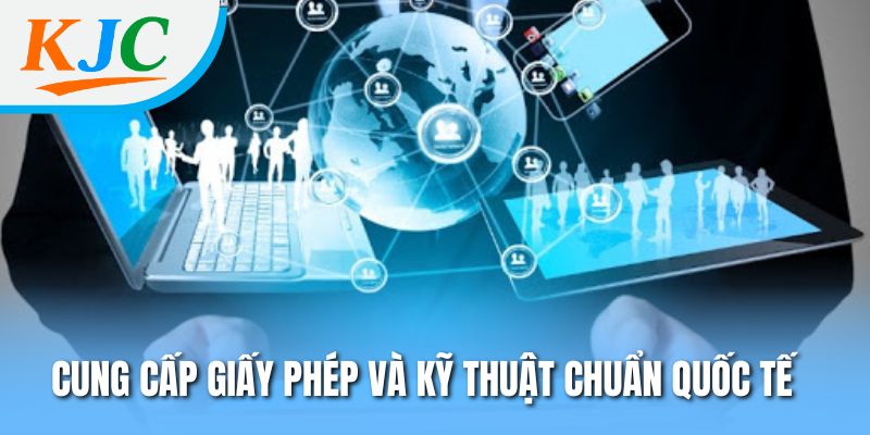 Cung cấp giấy phép và kỹ thuật chuẩn quốc tế