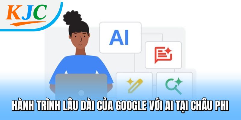 Google Rót 37 Triệu USD Phát Triển AI Tại Châu Phi - Cơ Hội Bứt Phá Công Nghệ Cho Lục Địa Đen 4 Hành trình lâu dài của Google với AI tại Châu Phi