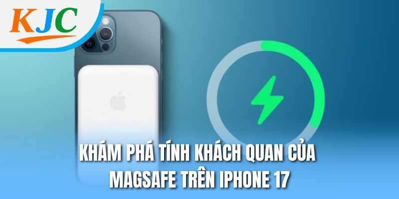 MagSafe Trên iPhone 17 - Cập Nhật Tính Năng Mới & Cải Tiến 1 Khám phá tính khách quan của MagSafe trên iPhone 17