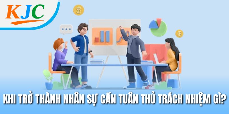 Nhân Sự HR KJC - Cơ Hội Thăng Tiến Hiệu Quả Trong Tương Lai 1 Khi trở thành nhân sự cần tuân thủ trách nhiệm gì?