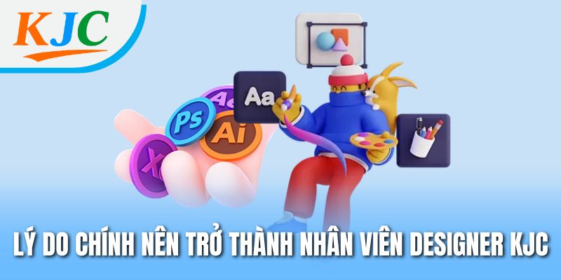 Designer Tại KJC – Nhân Tố Cốt Lõi Làm Nên Nội Dung Đột Phá 2 Lý do chính nên trở thành nhân viên Designer KJC