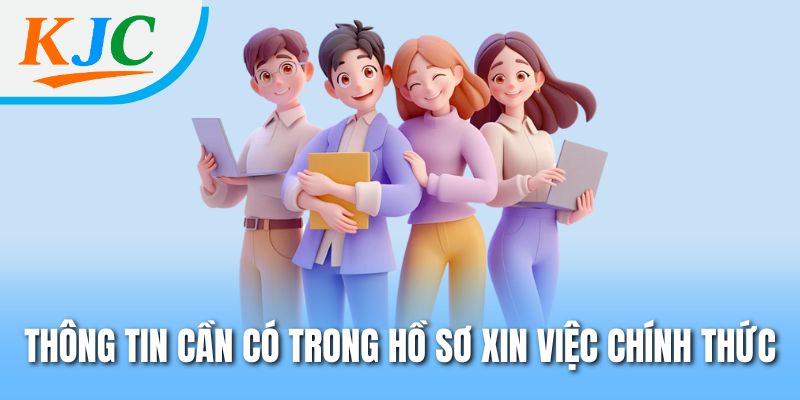 Nhân Sự HR KJC - Cơ Hội Thăng Tiến Hiệu Quả Trong Tương Lai 3 Thông tin cần có trong hồ sơ xin việc chính thức
