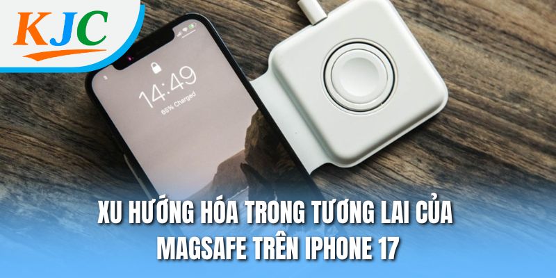 MagSafe Trên iPhone 17 - Cập Nhật Tính Năng Mới & Cải Tiến 3 Xu hướng hóa trong tương lai của MagSafe trên iPhone 17
